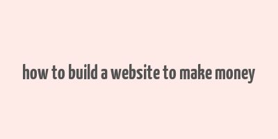 how to build a website to make money