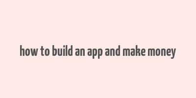 how to build an app and make money