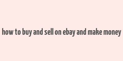 how to buy and sell on ebay and make money