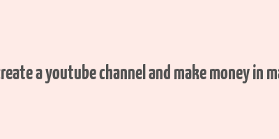 how to create a youtube channel and make money in malayalam