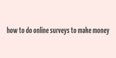 how to do online surveys to make money