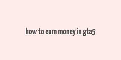 how to earn money in gta5