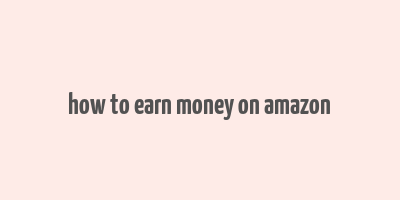 how to earn money on amazon