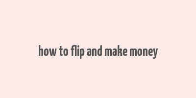 how to flip and make money