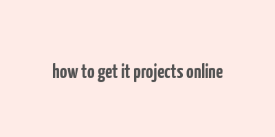 how to get it projects online