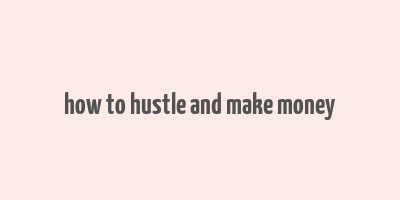 how to hustle and make money