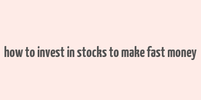 how to invest in stocks to make fast money