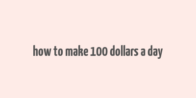 how to make 100 dollars a day