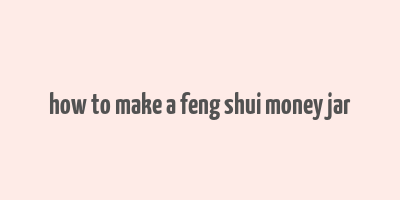 how to make a feng shui money jar