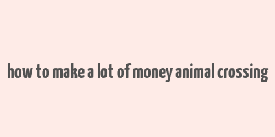 how to make a lot of money animal crossing