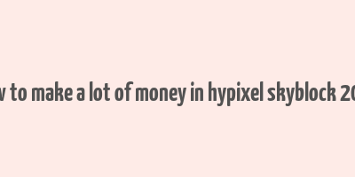 how to make a lot of money in hypixel skyblock 2023