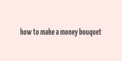 how to make a money bouquet