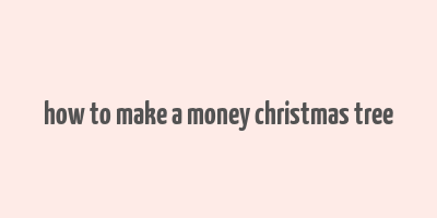 how to make a money christmas tree