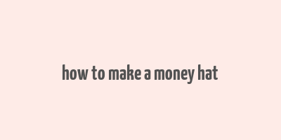 how to make a money hat