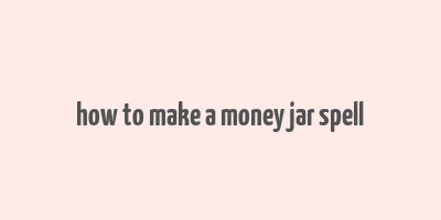 how to make a money jar spell