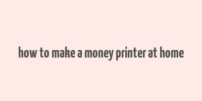 how to make a money printer at home