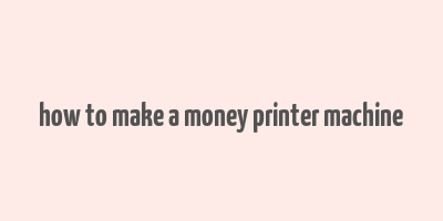 how to make a money printer machine