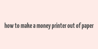 how to make a money printer out of paper