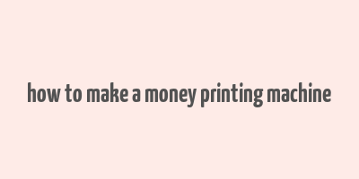 how to make a money printing machine