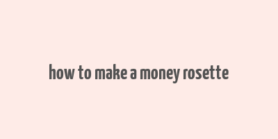 how to make a money rosette