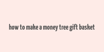 how to make a money tree gift basket