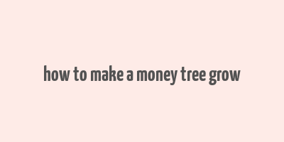 how to make a money tree grow