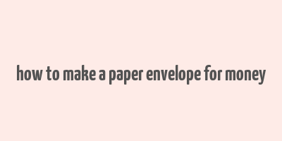 how to make a paper envelope for money