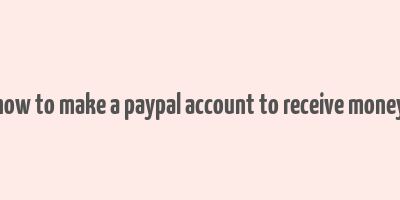 how to make a paypal account to receive money