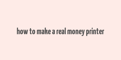 how to make a real money printer