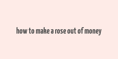 how to make a rose out of money