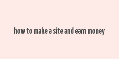 how to make a site and earn money