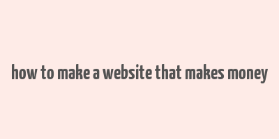 how to make a website that makes money