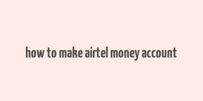 how to make airtel money account