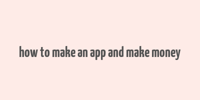 how to make an app and make money