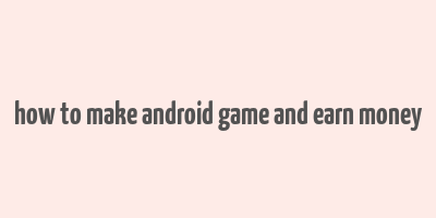 how to make android game and earn money