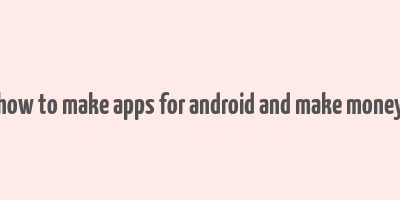 how to make apps for android and make money