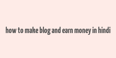 how to make blog and earn money in hindi