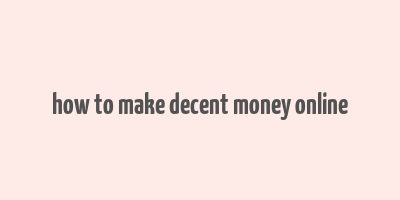 how to make decent money online