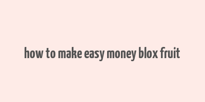 how to make easy money blox fruit