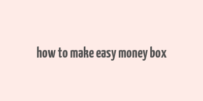 how to make easy money box