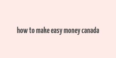 how to make easy money canada