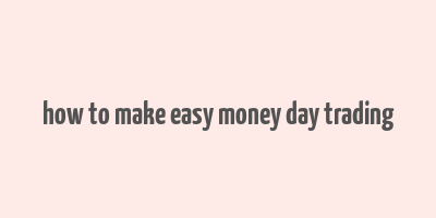 how to make easy money day trading