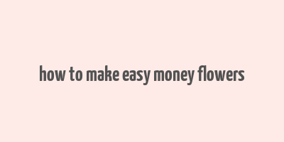 how to make easy money flowers