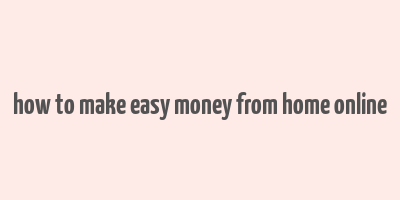 how to make easy money from home online