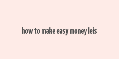 how to make easy money leis