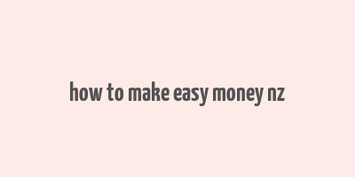 how to make easy money nz