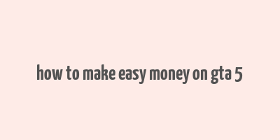 how to make easy money on gta 5