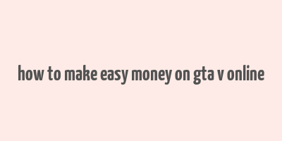 how to make easy money on gta v online