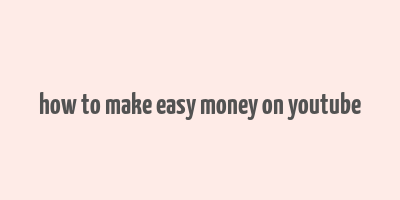 how to make easy money on youtube