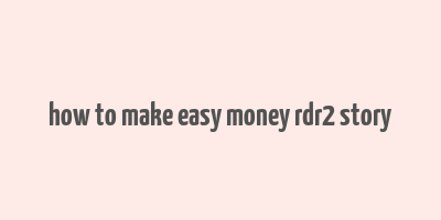 how to make easy money rdr2 story